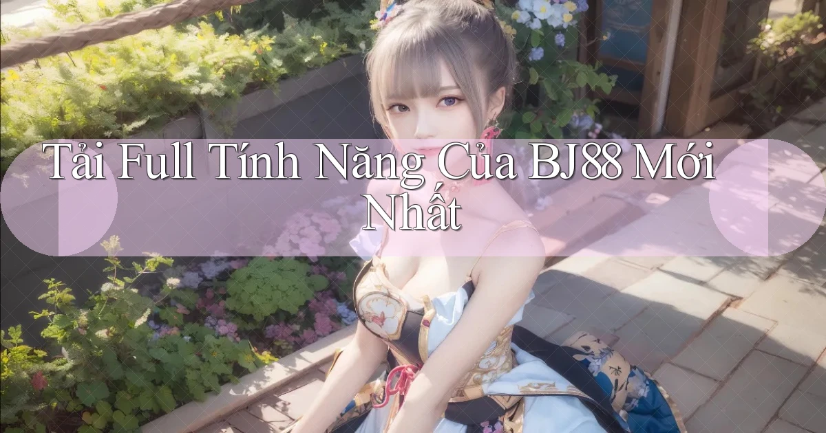 tải full tính năng của bj88 mới nhất