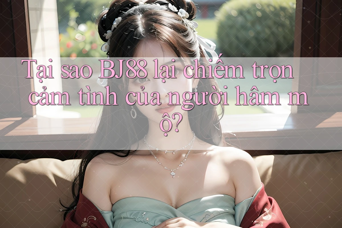 Tại sao BJ88 lại chiếm trọn cảm tình của người hâm mộ?