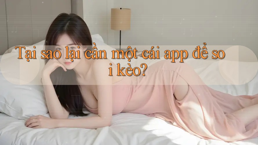 Tại sao lại cần một cái app để soi kèo?