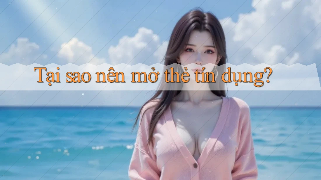 Tại sao nên mở thẻ tín dụng?