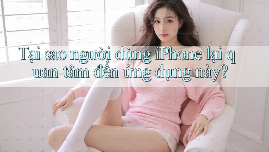 Tại sao người dùng iPhone lại quan tâm đến ứng dụng này?