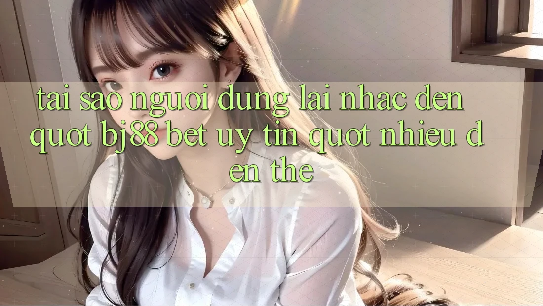 Tại sao người dùng lại nhắc đến " bj88 bet uy tín" nhiều đến thế?