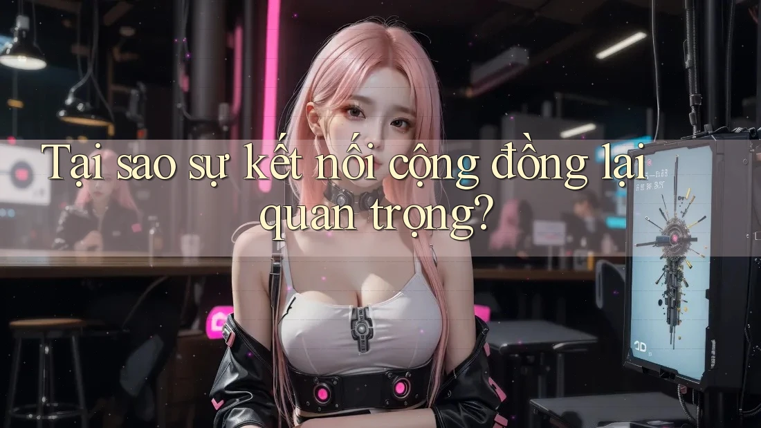 Tại sao sự kết nối cộng đồng lại quan trọng?