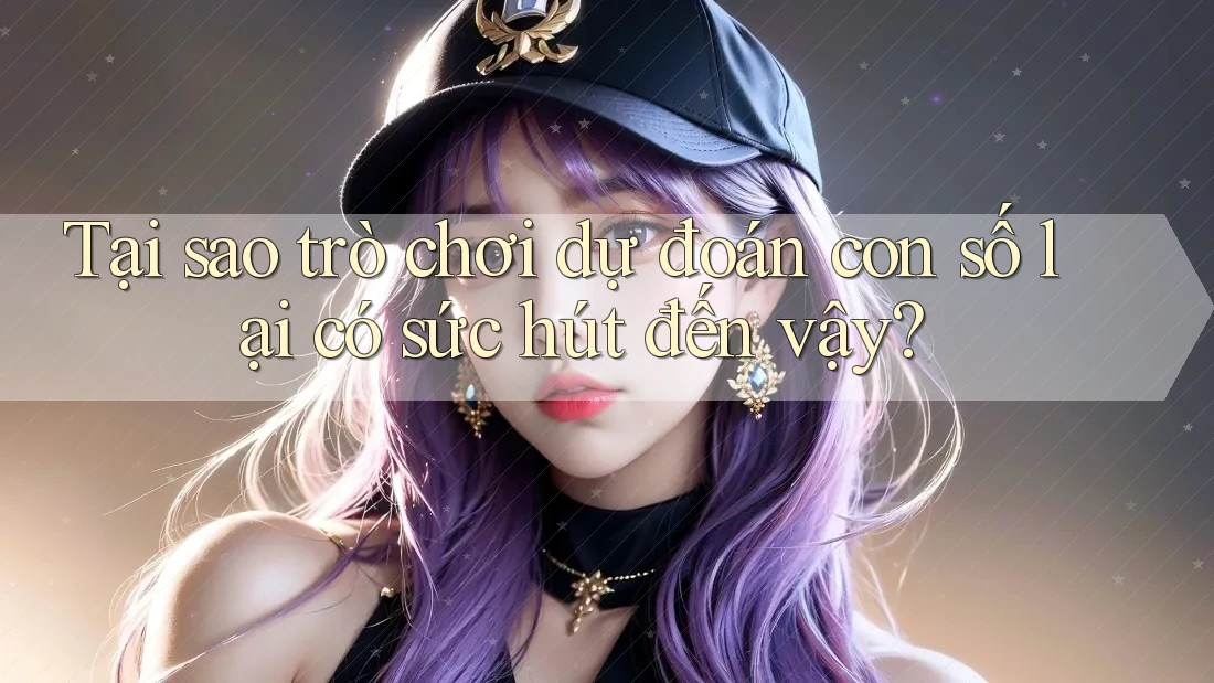 Tại sao trò chơi dự đoán con số lại có sức hút đến vậy?