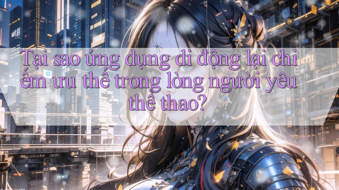 Tại sao ứng dụng di động lại chiếm ưu thế trong lòng người yêu thể thao?