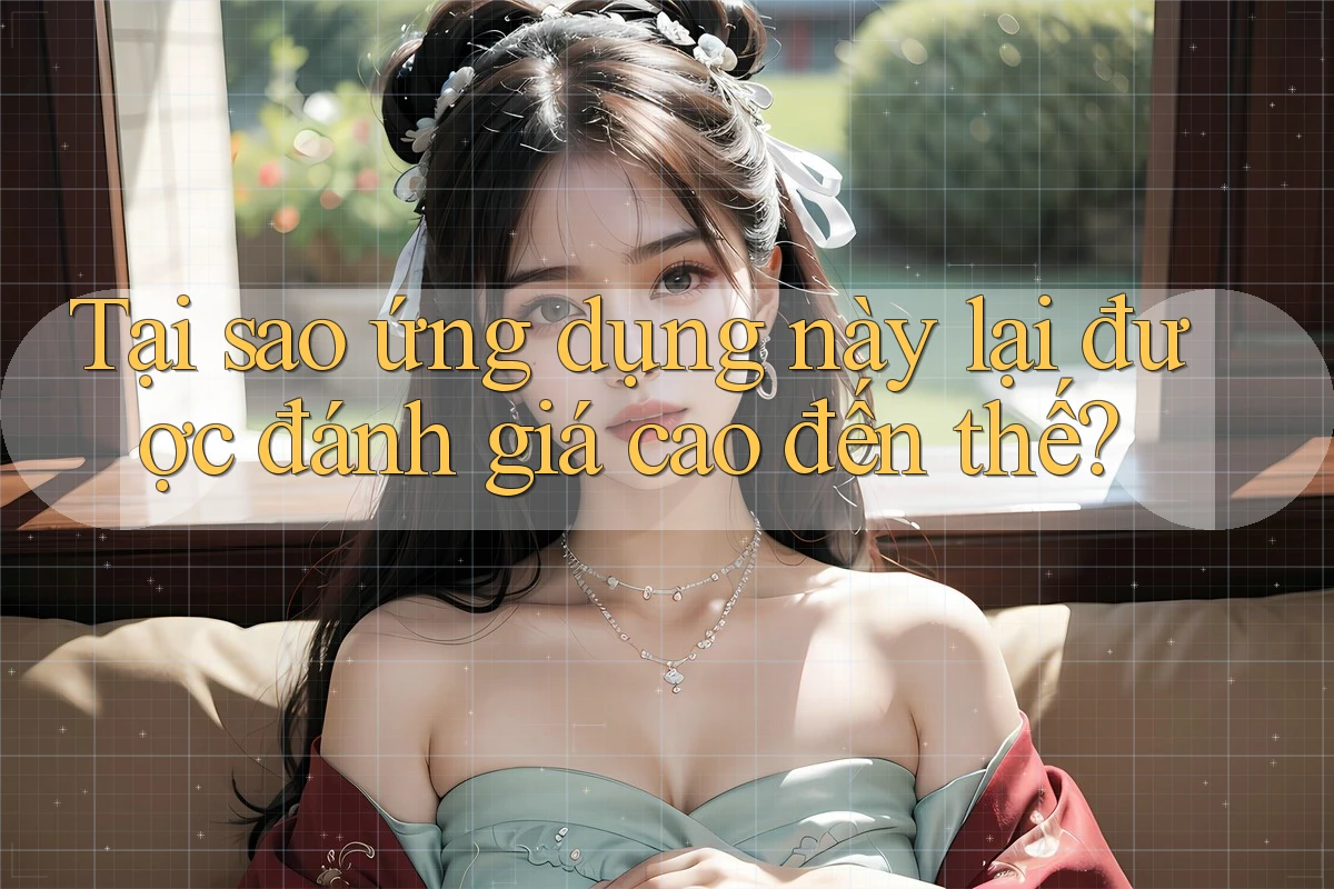 Tại sao ứng dụng này lại được đánh giá cao đến thế?