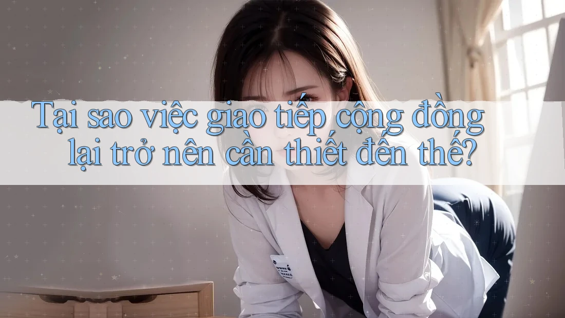 Tại sao việc giao tiếp cộng đồng lại trở nên cần thiết đến thế?