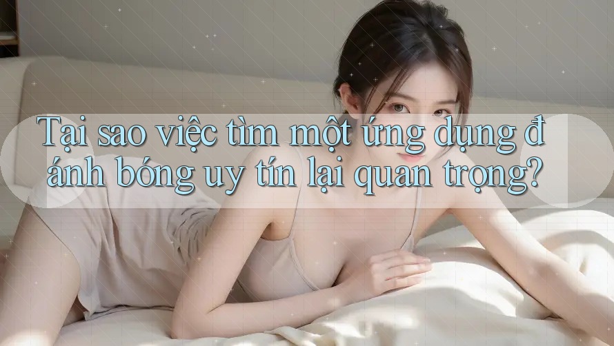 Tại sao việc tìm một ứng dụng đánh bóng uy tín lại quan trọng?