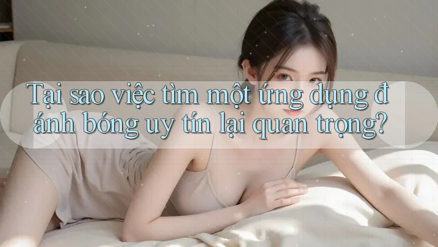 Tại sao việc tìm một ứng dụng đánh bóng uy tín lại quan trọng?