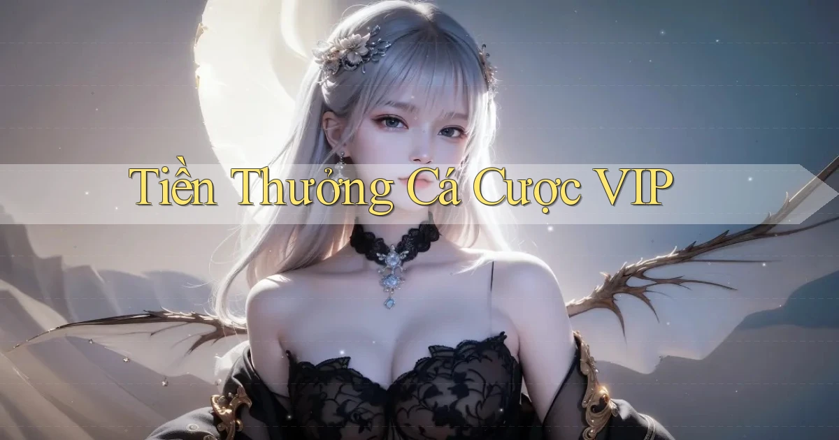 Tiền thưởng Cá cược VIP