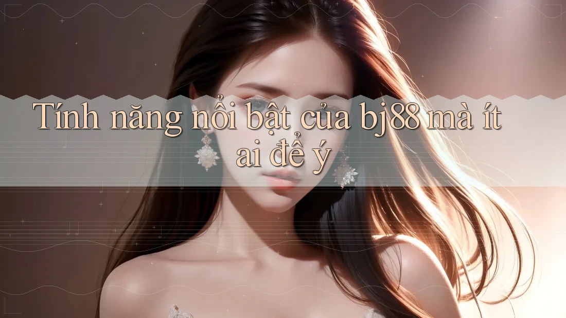 Tính năng nổi bật của bj88 mà ít ai để ý