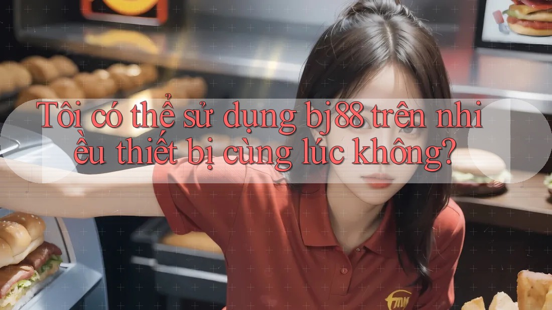 Tôi có thể sử dụng bj88 trên nhiều thiết bị cùng lúc không?