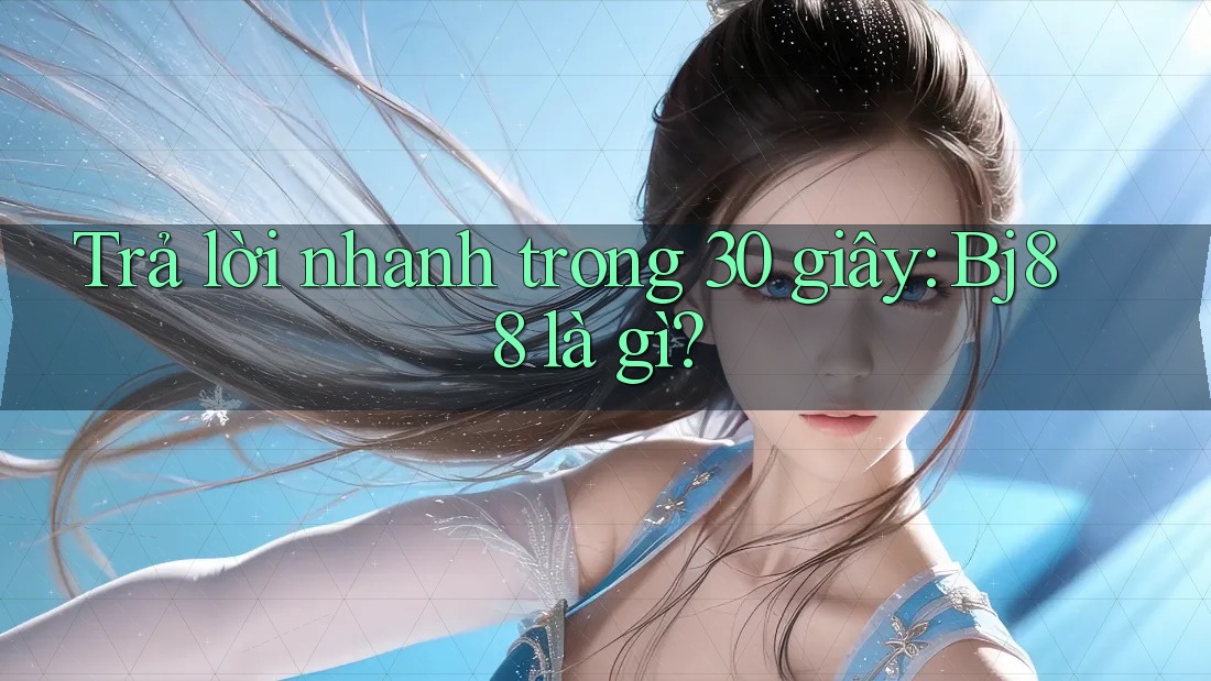 Trả lời nhanh trong 30 giây: Bj88 là gì?