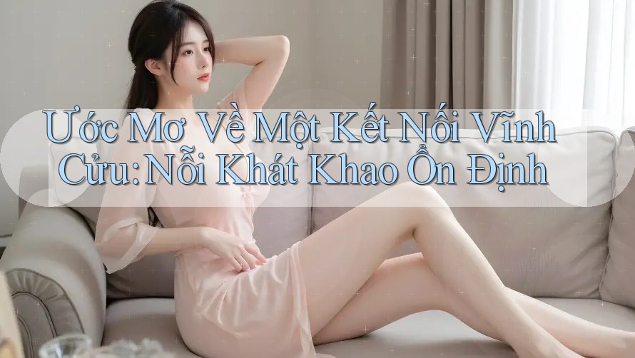 Ước Mơ Về Một Kết Nối Vĩnh Cửu: Nỗi Khát Khao Ổn Định