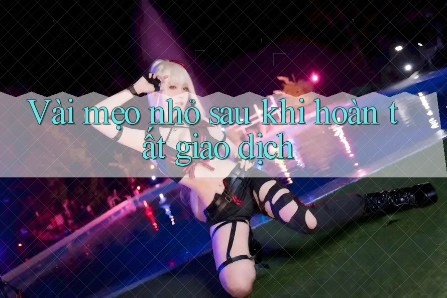 Vài mẹo nhỏ sau khi hoàn tất giao dịch