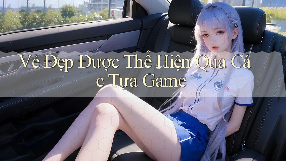 Vẻ Đẹp Được Thể Hiện Qua Các Tựa Game