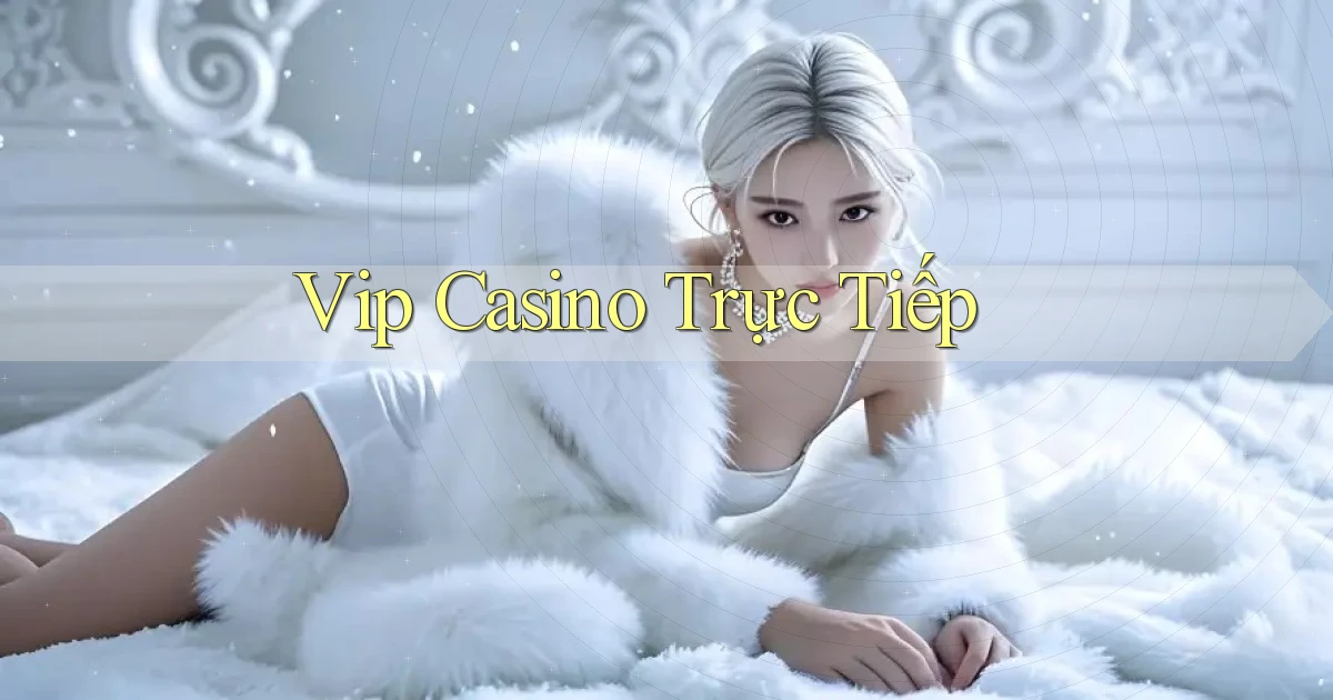 vip Casino trực tiếp