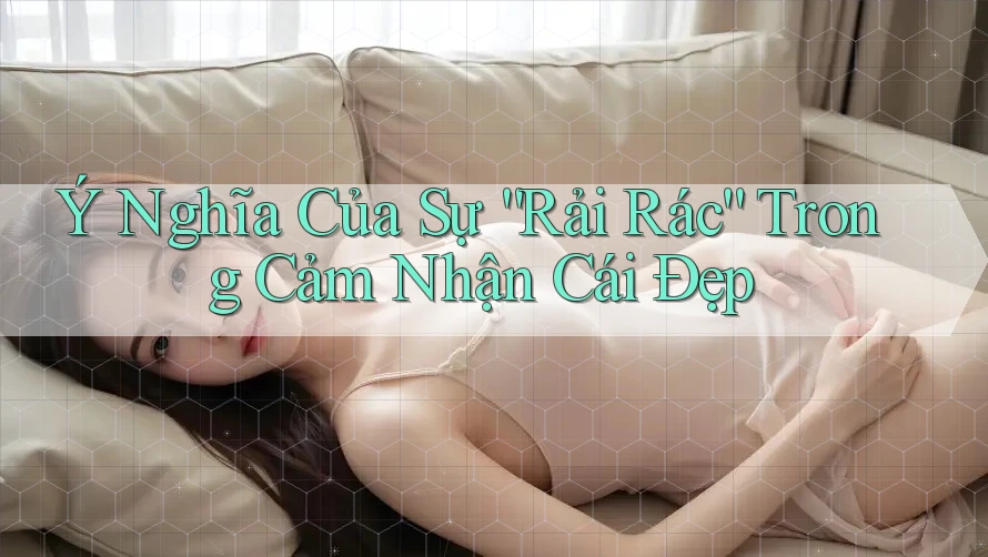 Ý Nghĩa Của Sự “Rải Rác” Trong Cảm Nhận Cái Đẹp